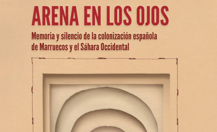 “Arena en los ojos”: un recorrido sentimental por la huella de España en Marruecos y África Occidental